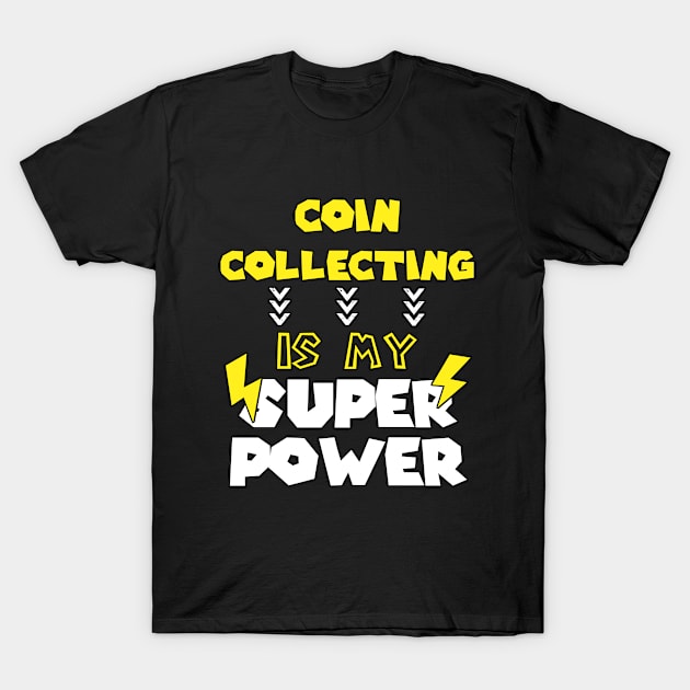 Coin Collecting is My Super Power - Funny Saying Quote - Birthday Gift Ideas For Wife T-Shirt by Arda